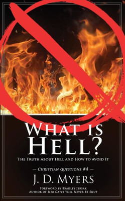What Is Hell? : The Truth About Hell And How To Avoid It