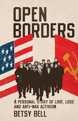 Open Borders : A Personal Story Of Love, Loss, And Anti-War Activism