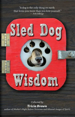 Sled Dog Wisdom : Humorous And Heartwarming Tales Of Alaska'S Mushers, Rev. 2Nd Ed