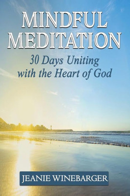 Mindful Meditation : 30 Days Uniting With The Heart Of God