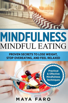 Mindful Eating : Proven Secrets To Lose Weight, Stop Overeating And Feel Relaxed