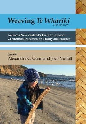 Weaving Te Whariki: Aotearoa New Zealand'S Early Childhood Curriculum Document In Theory And Practice (3Rd Ed)