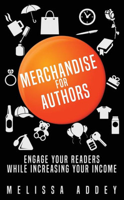 Merchandise For Authors : Engage Your Readers While Increasing Your Income