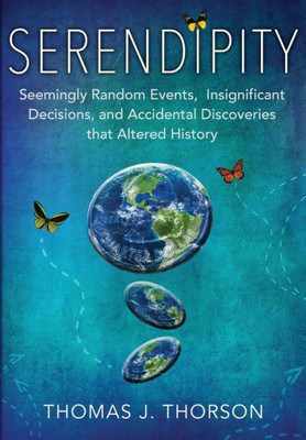 Serendipity : Seemingly Random Events, Insignificant Decisions, And Accidental Discoveries That Altered History