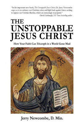 The Unstoppable Jesus Christ : How Your Faith Can Triumph In A World Gone Mad