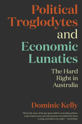 Political Troglodytes And Economic Lunatics : The Hard Right In Australia