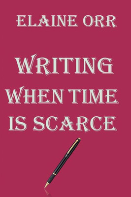 Writing And Publishing When Time Is Scarce : And Getting Your Work Published