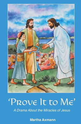 Prove It To Me : A Drama About The Miracles Of Jesus