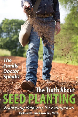 The Family Doctor Speaks : The Truth About Seed Planting: Equipping Believers For Evangelism