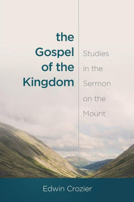 The Gospel Of The Kingdom : Studies In The Sermon On The Mount