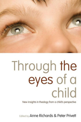 Through The Eyes Of A Child : New Insights In Theology From A Child'S Perspective