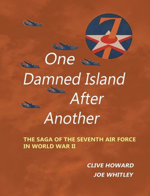 One Damned Island After Another : The Saga Of The Seventh Air Force In World War Ii