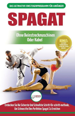 Spagat : Der Ultimative Anfängerleitfaden Zur Flexibilitätsdehnung Für Einen Spagat - Einfacher Übungsleitfaden Für Einen Spagat Zur Schmerzfreien Dehnung (Bücher In Deutsch / Splits German Book)