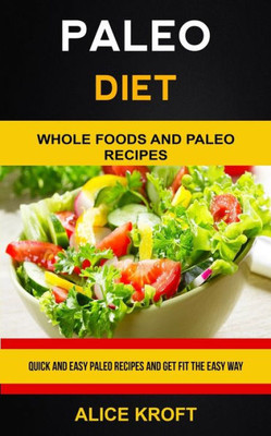 Paleo Diet : Quick And Easy Paleo Recipes And Get Fit The Easy Way (Weight Loss With Paleo Diet For Beginners)