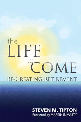 The Life To Come : Re-Creating Retirement