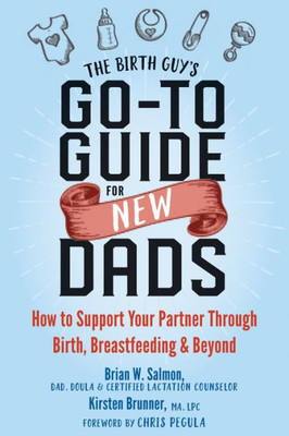 The Birth Guy'S Go-To Guide For New Dads : How To Support Your Partner Through Birth, Breastfeeding, And Beyond