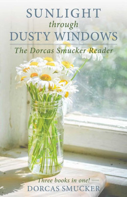 Sunlight Through Dusty Windows : The Dorcas Smucker Reader