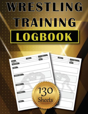 Wrestling Training Logbook : 130 Sheets To Track And Record Training Techniques | Simple And Modern Wrestler Journal | Amazing Gift
