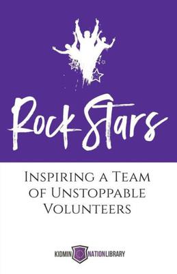 Rock Stars: Inspiring A Team Of Unstoppable Volunteers