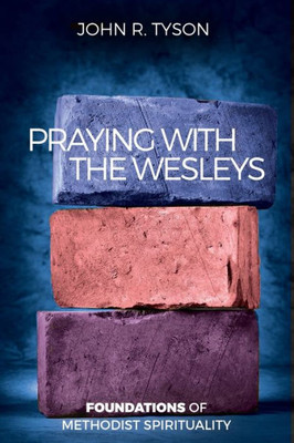 Praying With The Wesleys : Foundations Of Methodist Spirituality