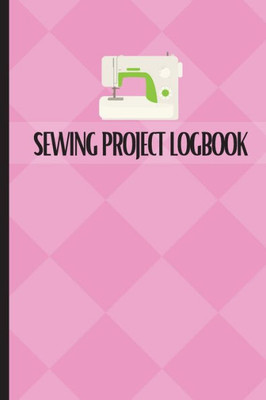 Sewing Project Logbook : Dressmaking Journal To Keep Record Of Sewing Projects | Project Planner For Sewing Lover