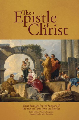 The Epistle Of Christ : Short Sermons For The Sundays Of The Year On Texts From The Epistles
