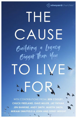 The Cause To Live For : Building A Legacy Bigger Than You