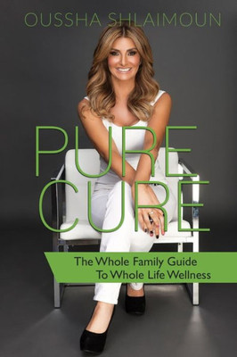 Pure Cure : The Whole Family Guide To Whole Life Wellness