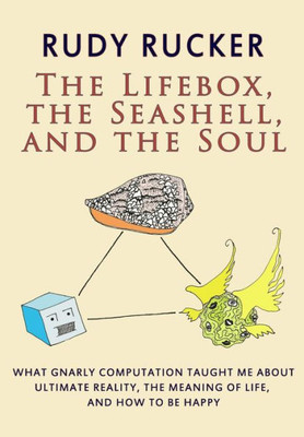 The Lifebox, The Seashell, And The Soul: What Gnarly Computation Taught Me About Ultimate Reality, The Meaning Of Life, And How To Be Happy