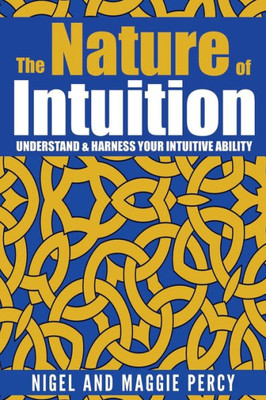The Nature Of Intuition : Understand & Harness Your Intuitive Ability
