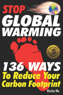 Stop Global Warming : 136 Ways To Reduce Your Carbon Footprint