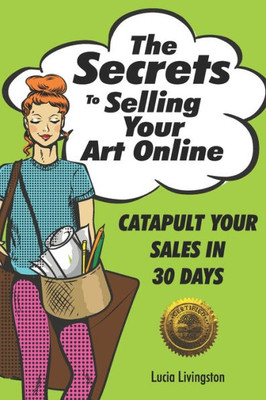 The Secrets To Selling Your Art Online : Catapult Your Sales In 30 Days