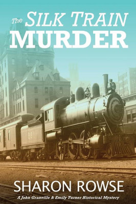 The Silk Train Murder : A John Granville & Emily Turner Historical Mystery