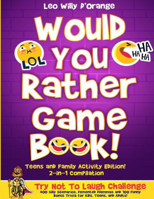 Would You Rather Game Book | Teens & Family Activity Edition! : 2-In-1 Compilation: Try Not To Laugh Challenge With 400 Hilarious M 400 Silly Scenarios, Demented Dilemmas And 100 Funny Bonus Trivia For Kids, Teens, And Adults!