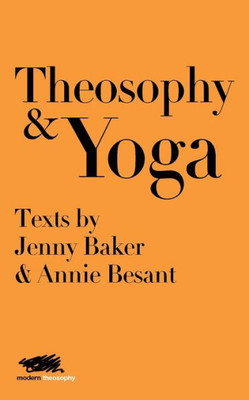 Theosophy And Yoga: Texts By Jenny Baker And Annie Besant