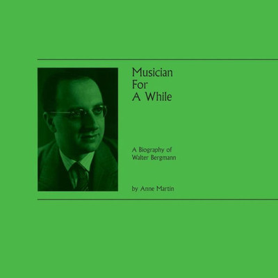 Musician For A While : A Biography Of Walter Bergmann