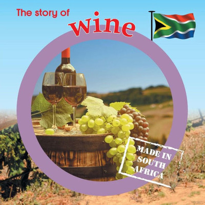 The Story Of Wine : Made In South Africa