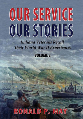 Our Service, Our Stories, Volume 2 : Indiana Veterans Recall Their World War Ii Experiences