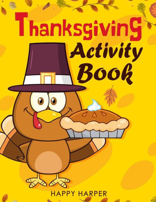 Thanksgiving Activity Book : Over 55 Fun Turkey Day Themed Activities For Boys And Girls Including Coloring Pages, Word Puzzles, Mazes, Dot To Dots, And More (Thanksgiving Books) - Kids Version W/O Answer Sheets