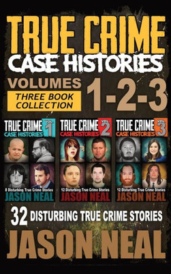 True Crime Case Histories - (Books 1, 2 & 3) : 32 Disturbing True Crime Stories