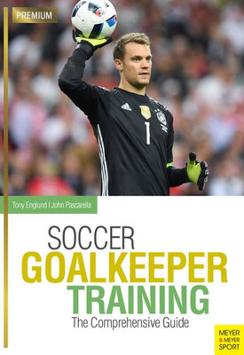 Soccer Goalkeeper Training : The Comprehensive Guide