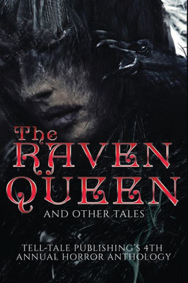 The Raven Queen : Tell-Tale Publishing'S 4Th Annual Horror Anthology