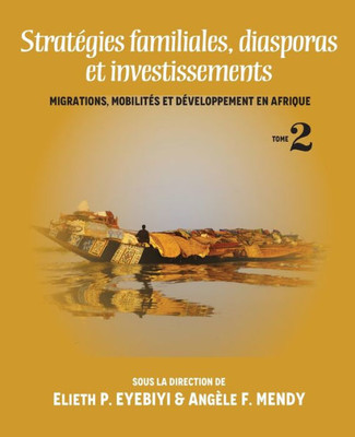 Stratégies Familiales, Diasporas Et Investissements : Migrations, Mobilités Et Développement En Afrique