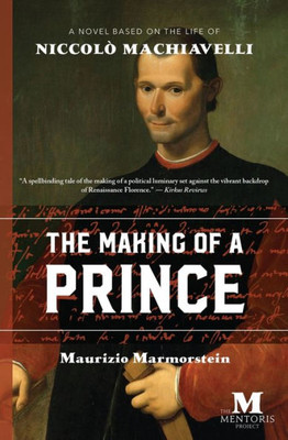 The Making Of A Prince : A Novel Based On The Life Of Niccolò Machiavelli