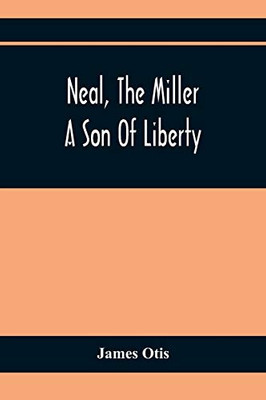 Neal, The Miller; A Son Of Liberty