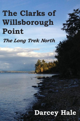 The Clarks Of Willsborough Point : The Long Trek North