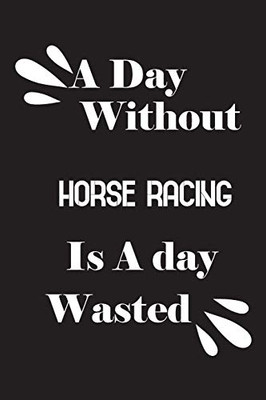A day without horse racing is a day wasted