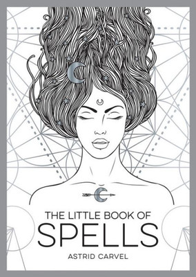 The Little Book Of Spells : A Beginner S Guide To White Whitchcraft