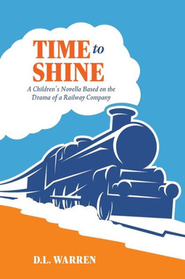 Time To Shine: A Children'S Novella Based On The Drama Of A Railway Company