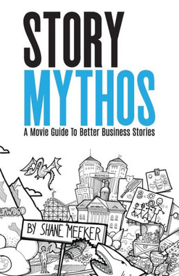 Storymythos : A Movie Guide To Better Business Stories
